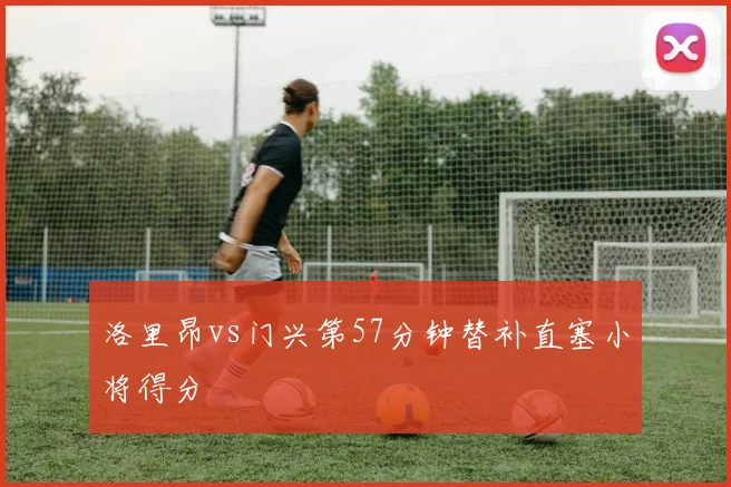 洛里昂vs门兴第57分钟替补直塞小将得分