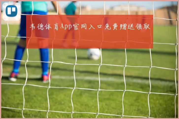 韦德体育App官网入口免费赠送领取
